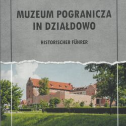 Muzeum Pogranicza in Działdowo. Historischer Führer