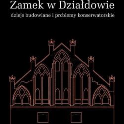 Zamek w Działdowie dzieje budowlane i problemy konserwatorskie – WOJCIECH WÓŁKOWSKI